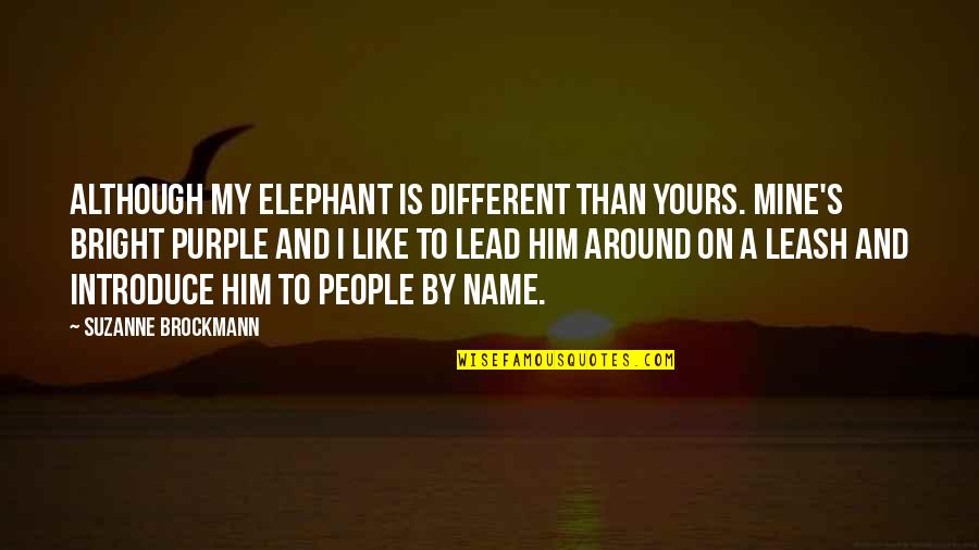 Suzanne Brockmann Quotes By Suzanne Brockmann: Although my elephant is different than yours. Mine's