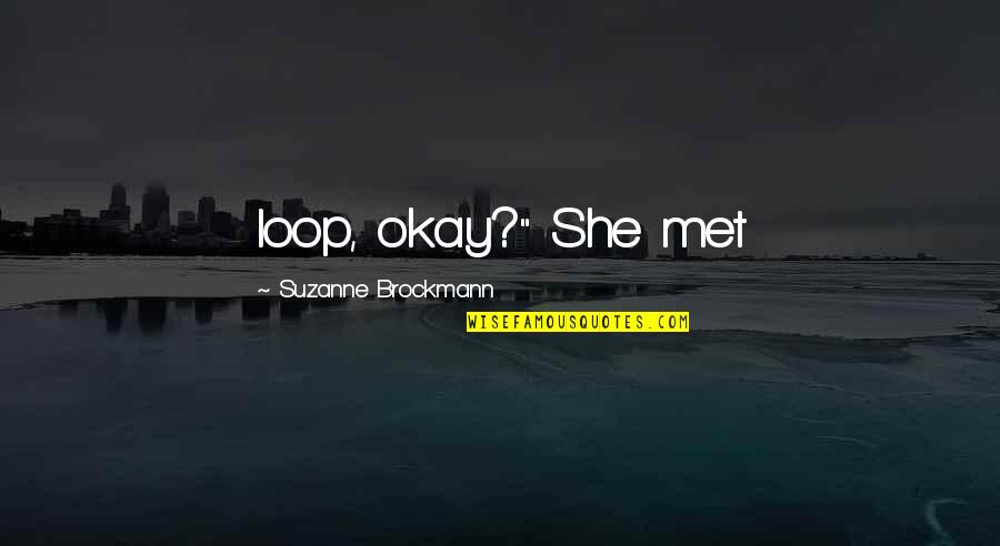 Suzanne Brockmann Quotes By Suzanne Brockmann: loop, okay?" She met