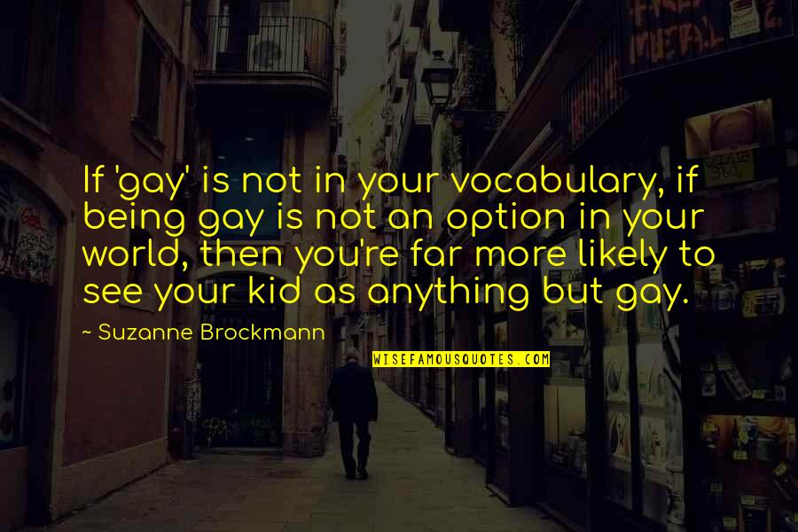 Suzanne Brockmann Quotes By Suzanne Brockmann: If 'gay' is not in your vocabulary, if