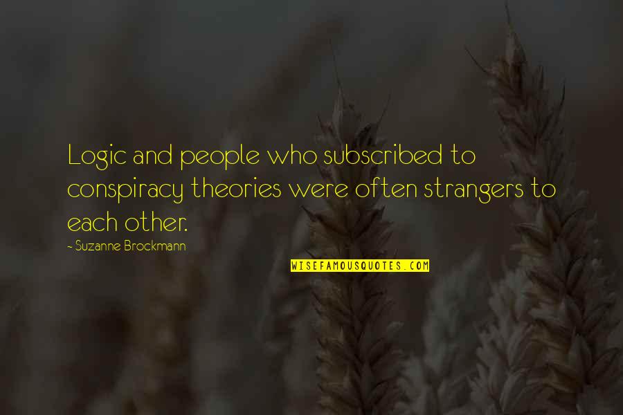 Suzanne Brockmann Quotes By Suzanne Brockmann: Logic and people who subscribed to conspiracy theories