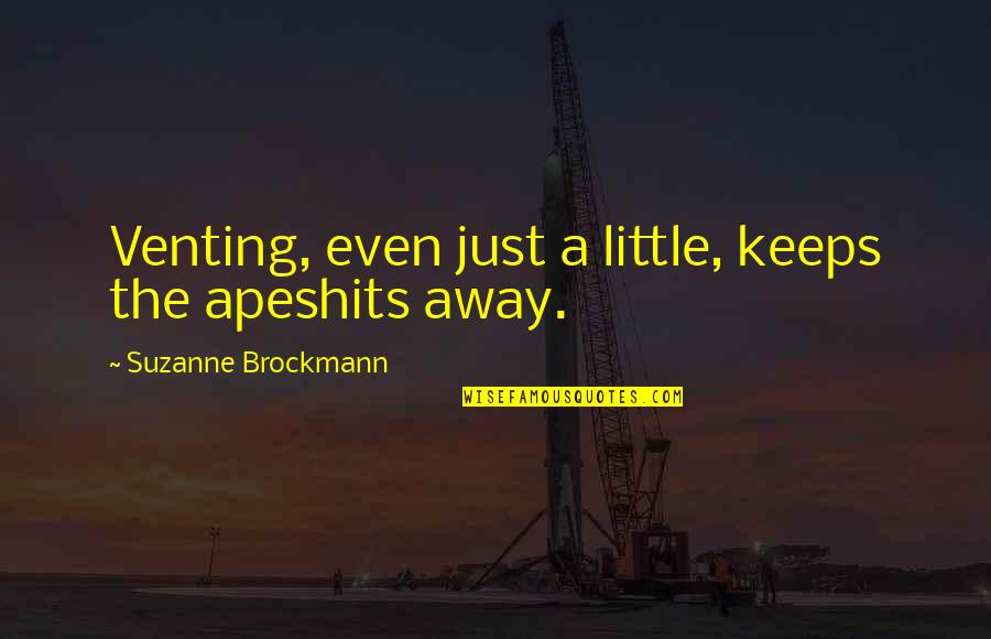 Suzanne Brockmann Quotes By Suzanne Brockmann: Venting, even just a little, keeps the apeshits