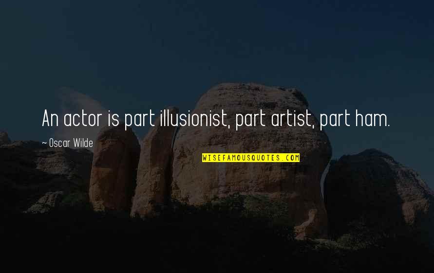 Suzanne Brogger Quotes By Oscar Wilde: An actor is part illusionist, part artist, part