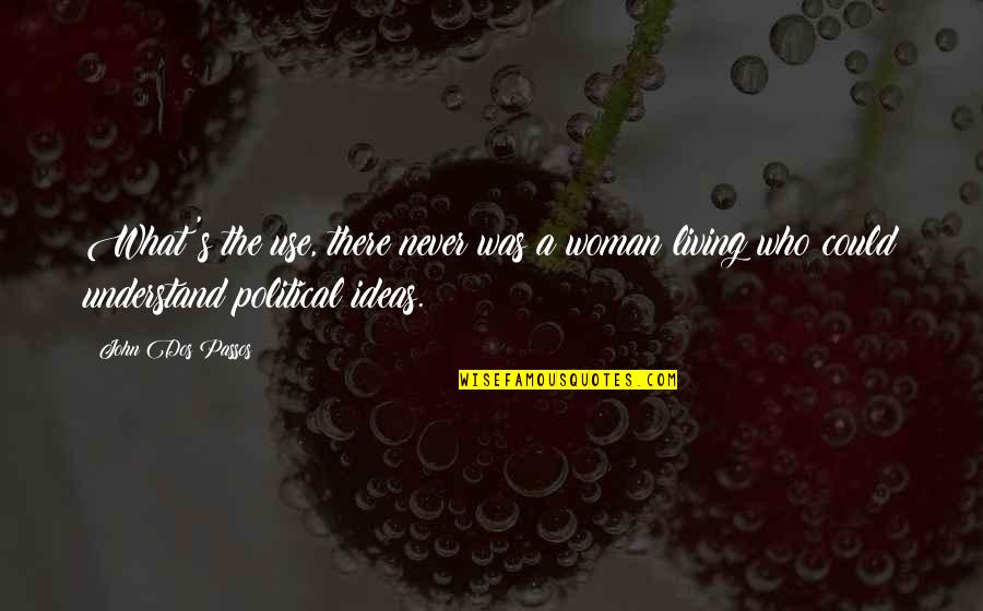 Suzanne Cesaire Quotes By John Dos Passos: What's the use, there never was a woman Suzanne Cesaire Quotes By John Dos Passos: What's the use, there never was a woman