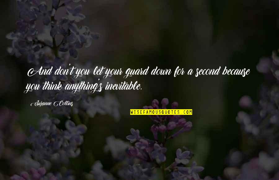 Suzanne Collins Inspirational Quotes By Suzanne Collins: And don't you let your guard down for