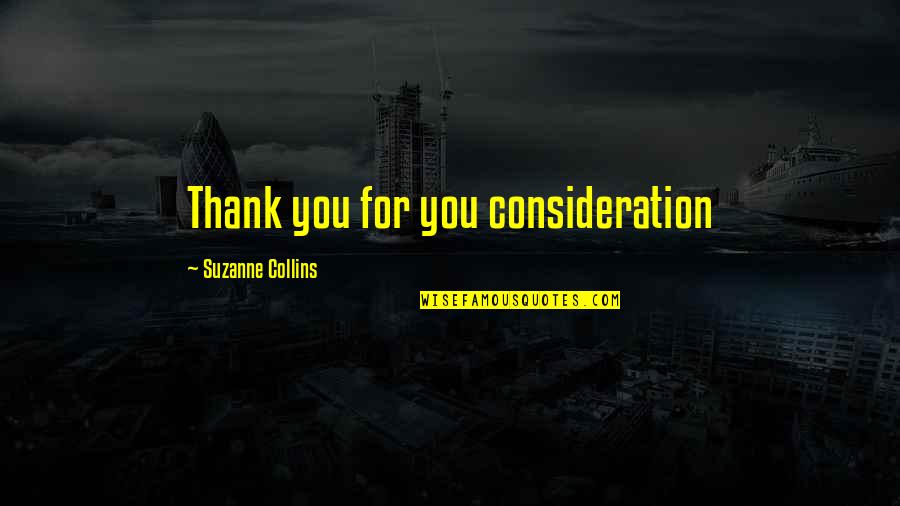 Suzanne Collins Inspirational Quotes By Suzanne Collins: Thank you for you consideration