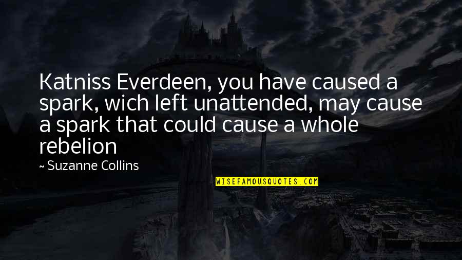 Suzanne Collins Inspirational Quotes By Suzanne Collins: Katniss Everdeen, you have caused a spark, wich Suzanne Collins Inspirational Quotes By Suzanne Collins: Katniss Everdeen, you have caused a spark, wich