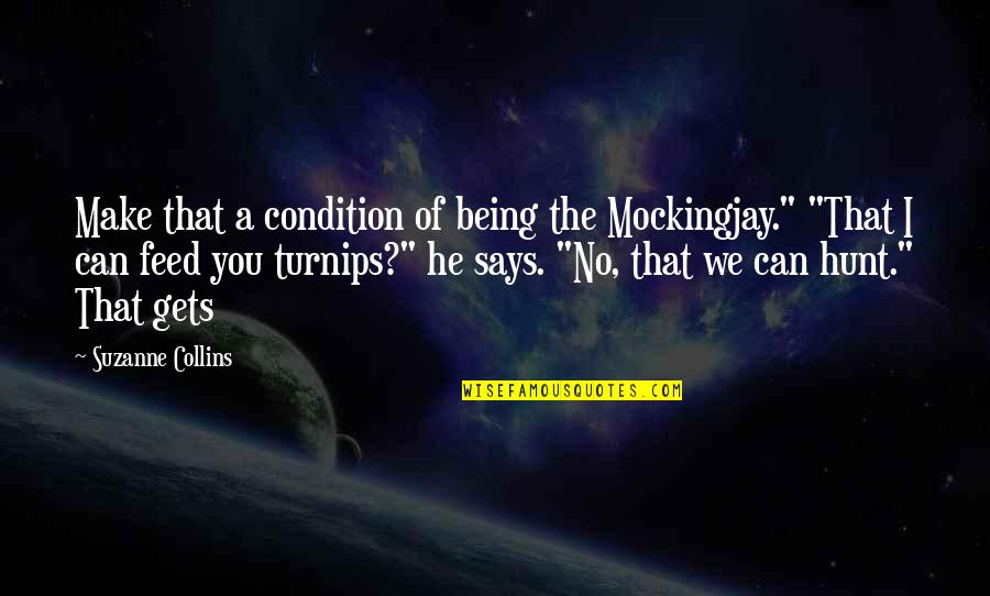 Suzanne Collins Mockingjay Quotes By Suzanne Collins: Make that a condition of being the Mockingjay."