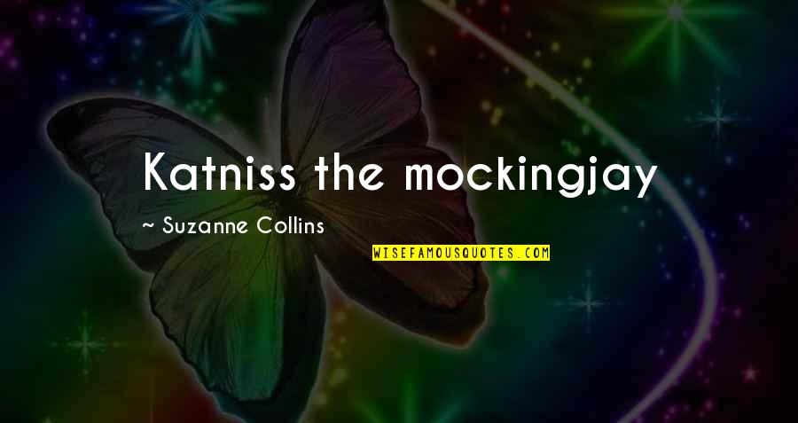 Suzanne Collins Mockingjay Quotes By Suzanne Collins: Katniss the mockingjay