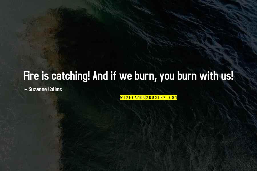 Suzanne Collins Mockingjay Quotes By Suzanne Collins: Fire is catching! And if we burn, you