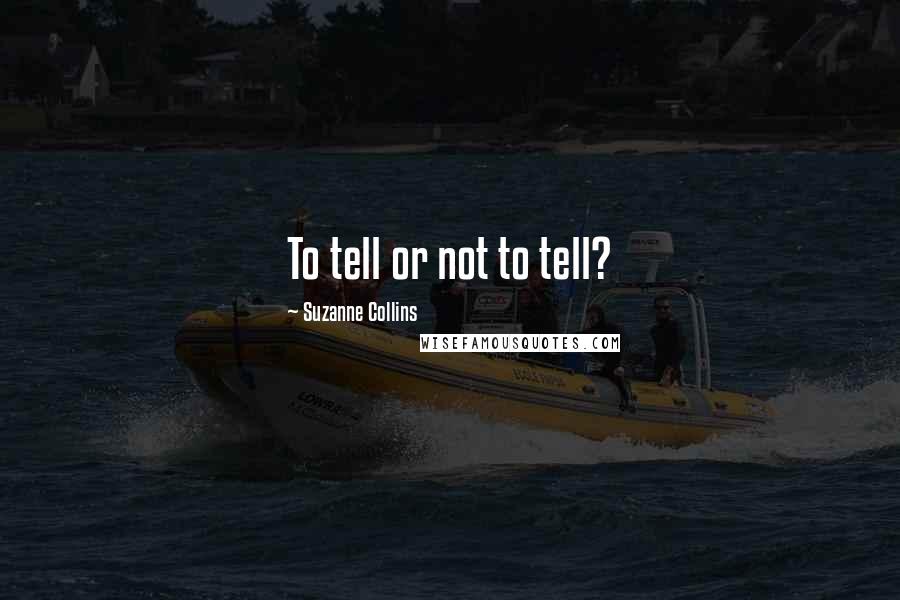 Suzanne Collins quotes: To tell or not to tell?