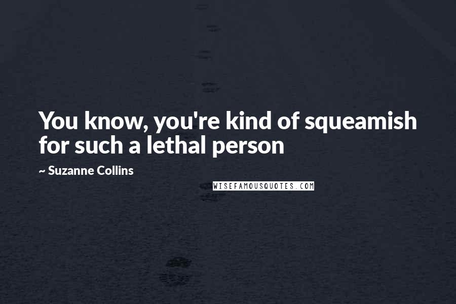 Suzanne Collins quotes: You know, you're kind of squeamish for such a lethal person