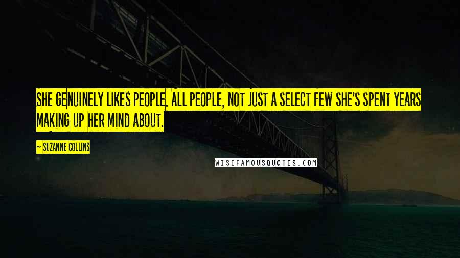 Suzanne Collins quotes: She genuinely likes people. All people, not just a select few she's spent years making up her mind about.