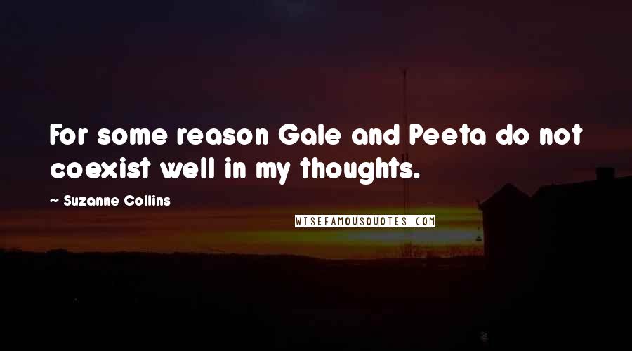 Suzanne Collins quotes: For some reason Gale and Peeta do not coexist well in my thoughts.