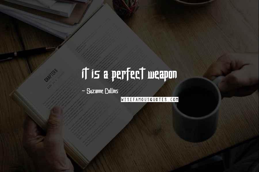 Suzanne Collins quotes: it is a perfect weapon