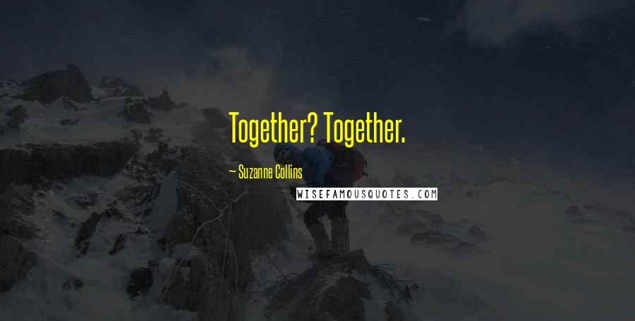 Suzanne Collins quotes: Together? Together.