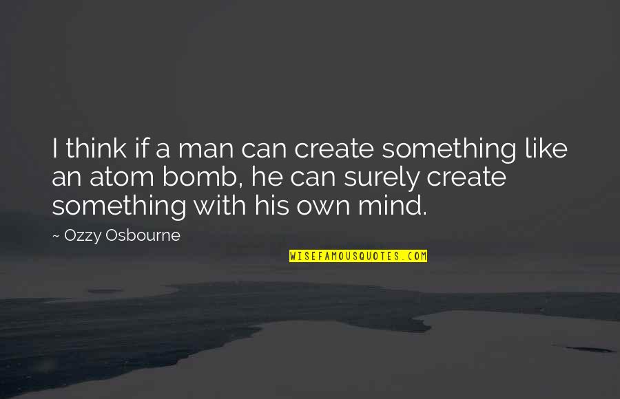 Suzanne Collions Quotes By Ozzy Osbourne: I think if a man can create something Suzanne Collions Quotes By Ozzy Osbourne: I think if a man can create something