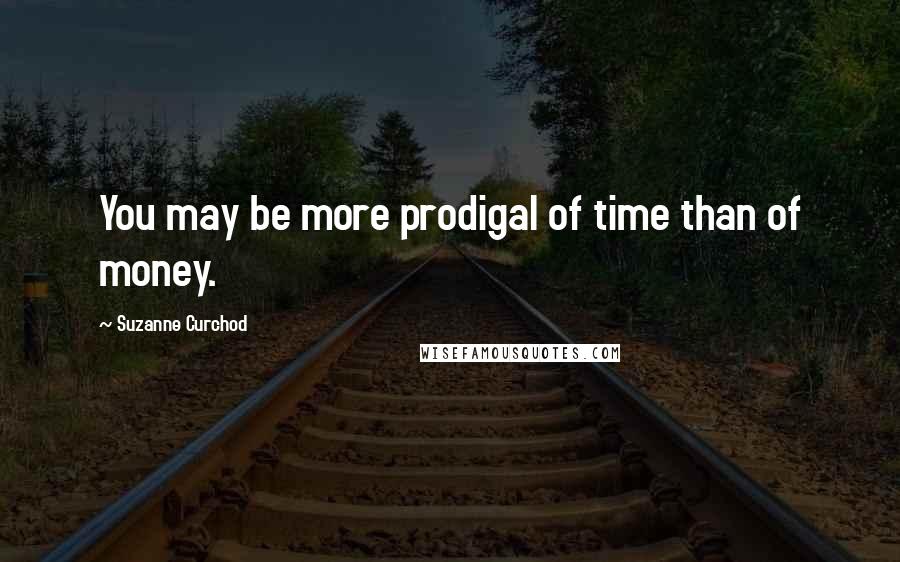 Suzanne Curchod quotes: You may be more prodigal of time than of money.