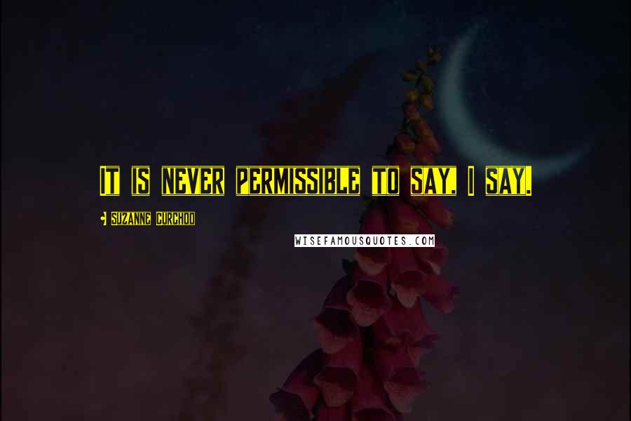Suzanne Curchod quotes: It is never permissible to say, I say.
