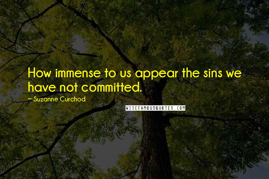 Suzanne Curchod quotes: How immense to us appear the sins we have not committed.