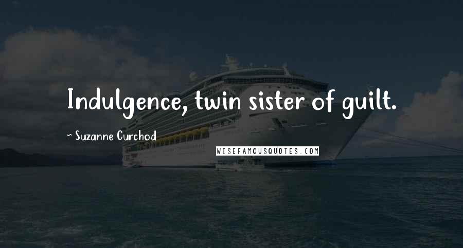 Suzanne Curchod quotes: Indulgence, twin sister of guilt.