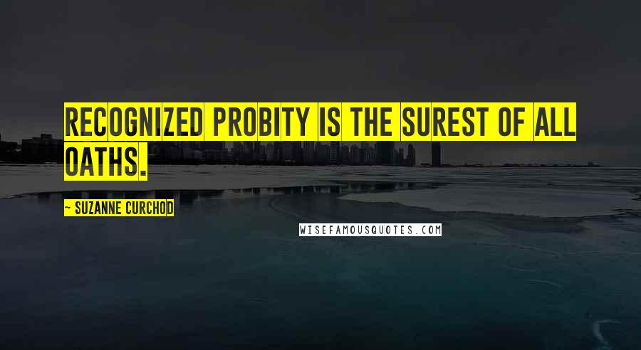 Suzanne Curchod quotes: Recognized probity is the surest of all oaths.