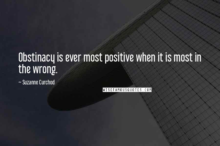 Suzanne Curchod quotes: Obstinacy is ever most positive when it is most in the wrong.