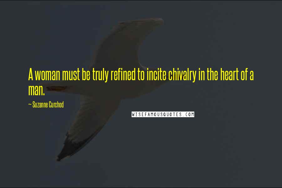 Suzanne Curchod quotes: A woman must be truly refined to incite chivalry in the heart of a man.