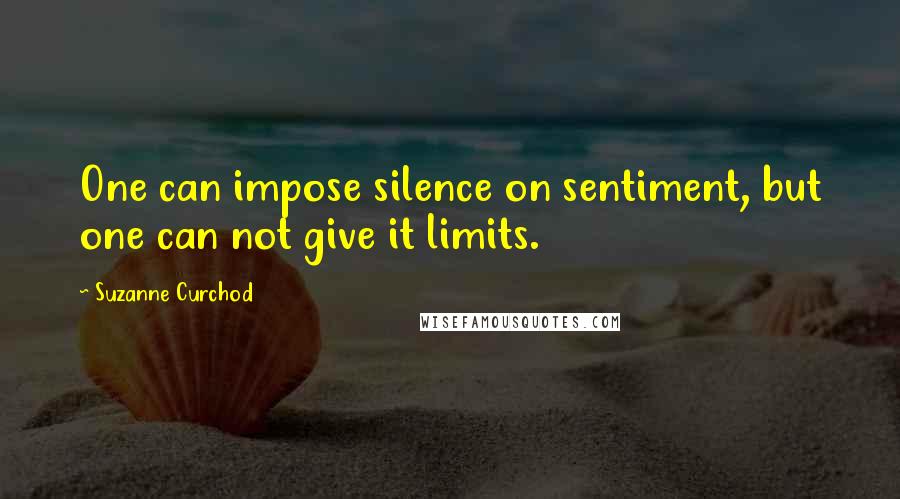 Suzanne Curchod quotes: One can impose silence on sentiment, but one can not give it limits.