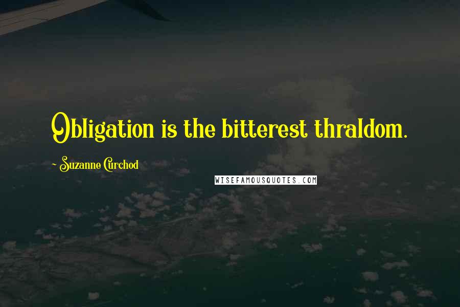 Suzanne Curchod quotes: Obligation is the bitterest thraldom.