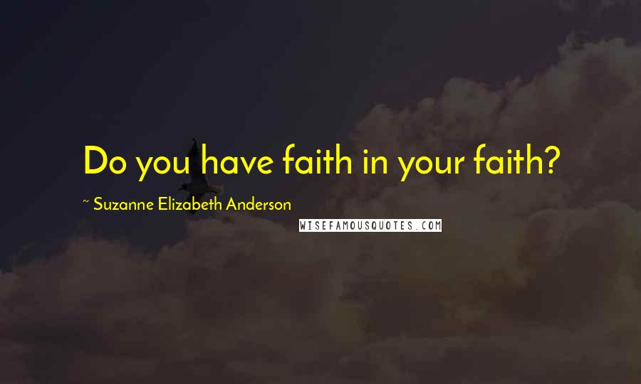 Suzanne Elizabeth Anderson quotes: Do you have faith in your faith?