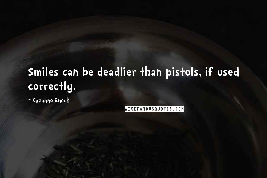 Suzanne Enoch quotes: Smiles can be deadlier than pistols, if used correctly.