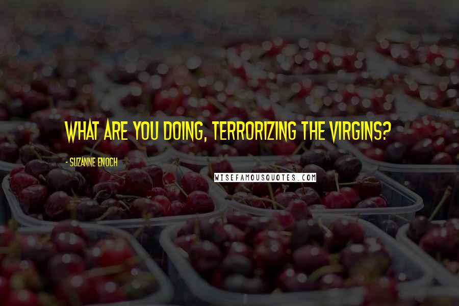 Suzanne Enoch quotes: What are you doing, terrorizing the virgins?