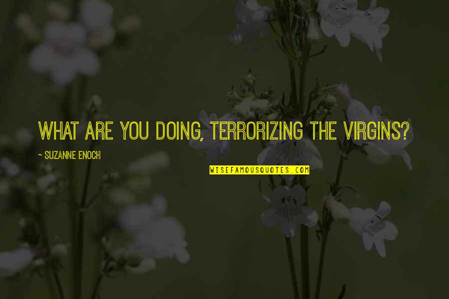 Suzanne Enoch Quotes By Suzanne Enoch: What are you doing, terrorizing the virgins?