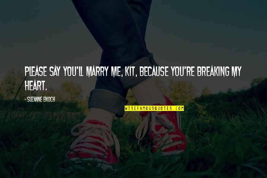 Suzanne Enoch Quotes By Suzanne Enoch: Please say you'll marry me, Kit, because you're