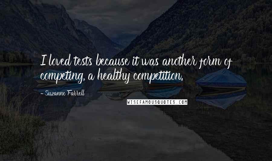 Suzanne Farrell quotes: I loved tests because it was another form of competing, a healthy competition.