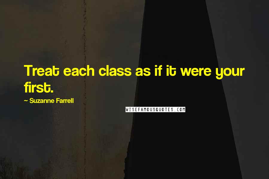Suzanne Farrell quotes: Treat each class as if it were your first.