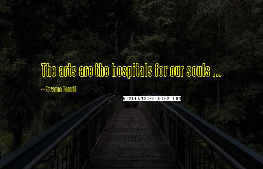 Suzanne Farrell quotes: The arts are the hospitals for our souls ...