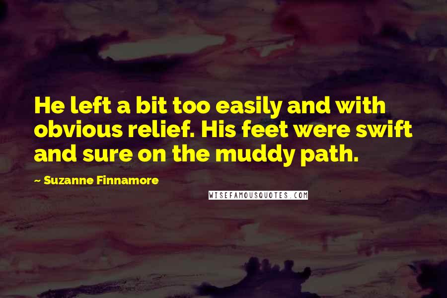 Suzanne Finnamore quotes: He left a bit too easily and with obvious relief. His feet were swift and sure on the muddy path.