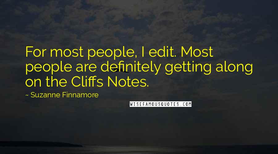 Suzanne Finnamore quotes: For most people, I edit. Most people are definitely getting along on the Cliffs Notes.