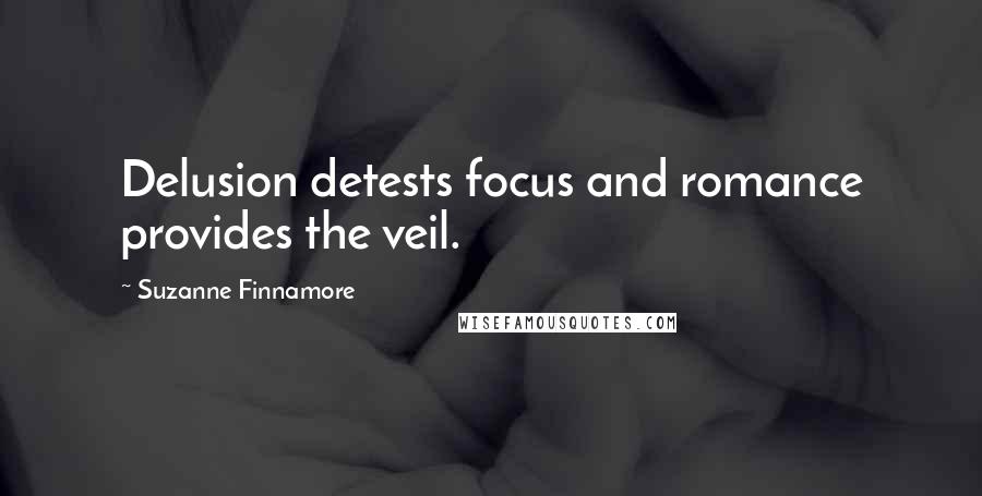 Suzanne Finnamore quotes: Delusion detests focus and romance provides the veil.