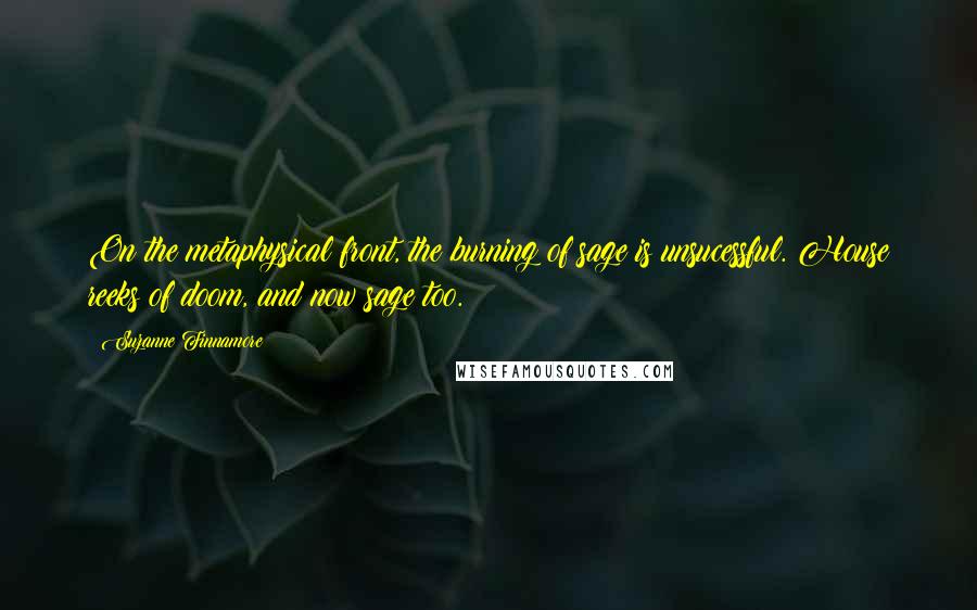 Suzanne Finnamore quotes: On the metaphysical front, the burning of sage is unsucessful. House reeks of doom, and now sage too.