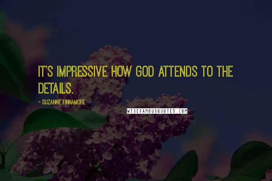 Suzanne Finnamore quotes: It's impressive how God attends to the details.
