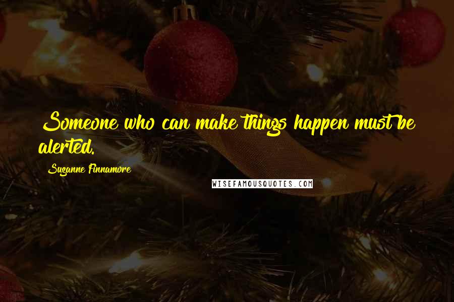 Suzanne Finnamore quotes: Someone who can make things happen must be alerted.