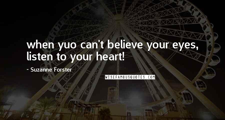 Suzanne Forster quotes: when yuo can't believe your eyes, listen to your heart!