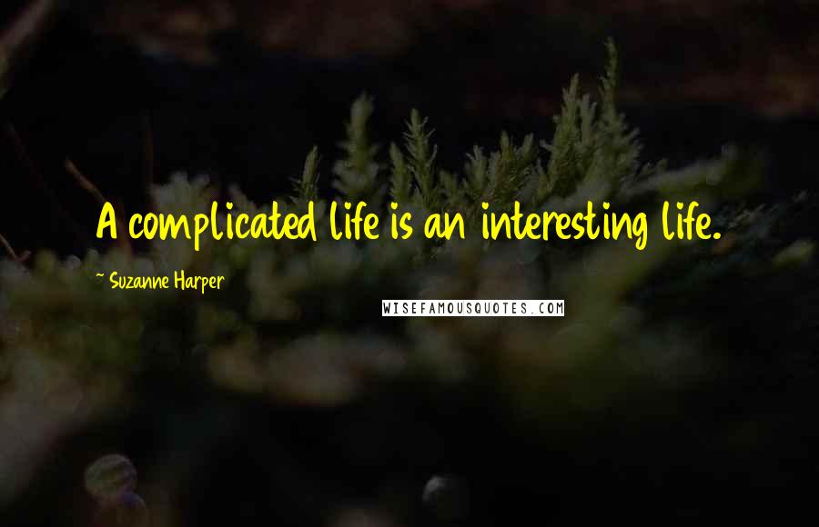 Suzanne Harper quotes: A complicated life is an interesting life.