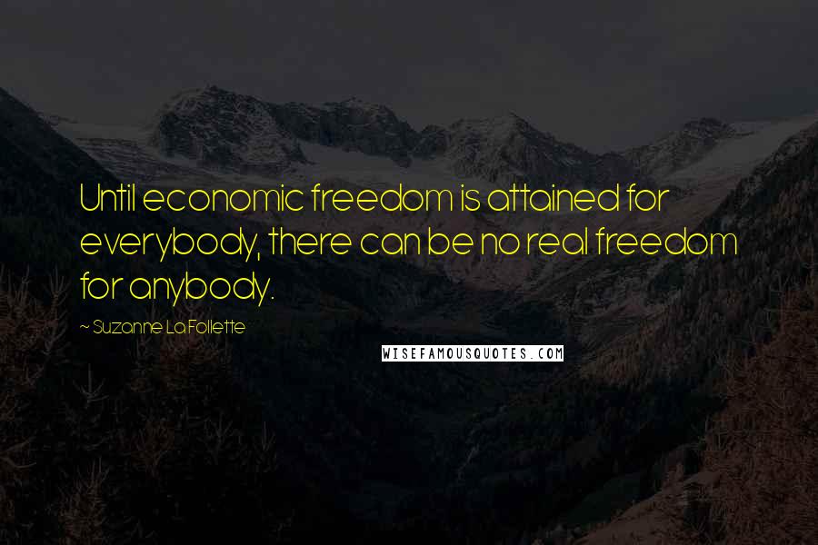 Suzanne La Follette quotes: Until economic freedom is attained for everybody, there can be no real freedom for anybody.