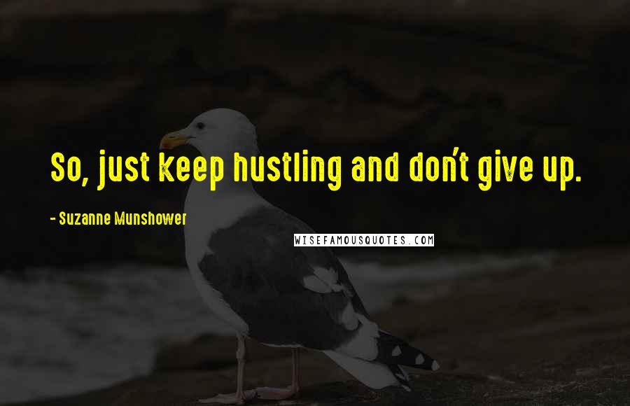 Suzanne Munshower quotes: So, just keep hustling and don't give up.