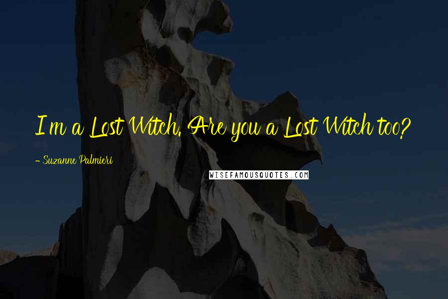 Suzanne Palmieri quotes: I'm a Lost Witch. Are you a Lost Witch too?