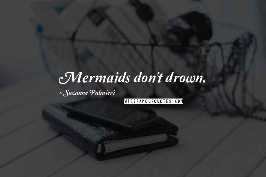 Suzanne Palmieri quotes: Mermaids don't drown.