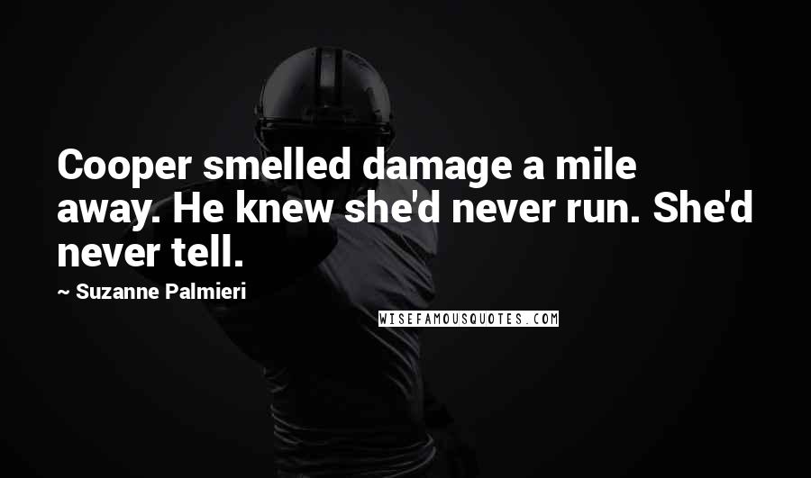 Suzanne Palmieri quotes: Cooper smelled damage a mile away. He knew she'd never run. She'd never tell.